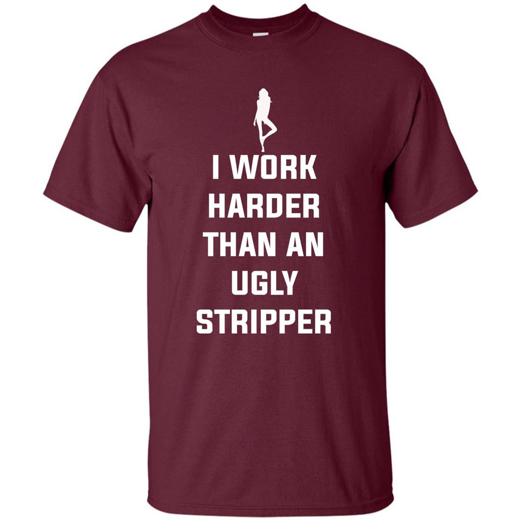 I Work Harder Than An Ugly Stripper T-shirt Maroon