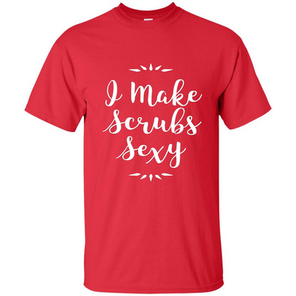 Funny Medical Nursing Tech Doctor T-shirt I Make Scrubs Sexy Red