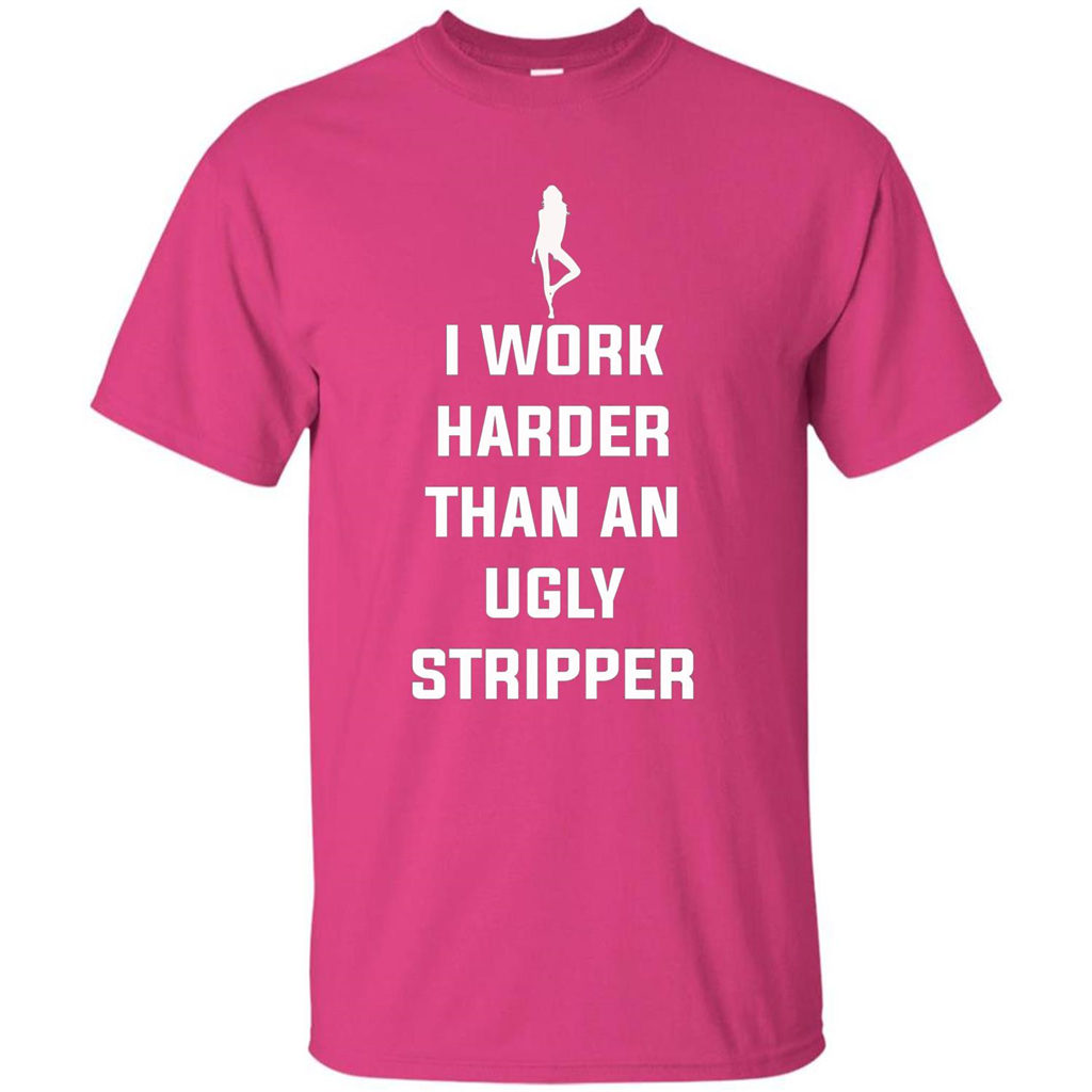 I Work Harder Than An Ugly Stripper T-shirt Heliconia