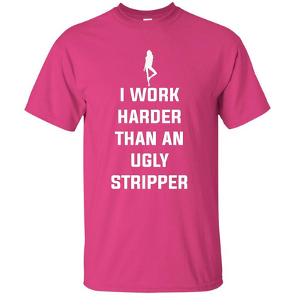 I Work Harder Than An Ugly Stripper T-shirt Heliconia