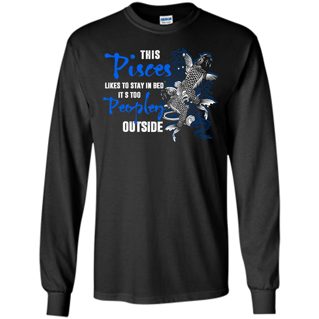 Pisces T-shirt This Pisces Likes To Stay In Bed It's Too Peopley Outside Black