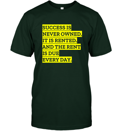 Success Is Never Owned It Is Rented And The Rent Is Due Every Day Shirt T-Shirt T-Shirt Forest Green