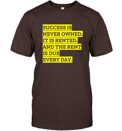 Success Is Never Owned It Is Rented And The Rent Is Due Every Day Shirt T-Shirt T-Shirt Dark Chocolate