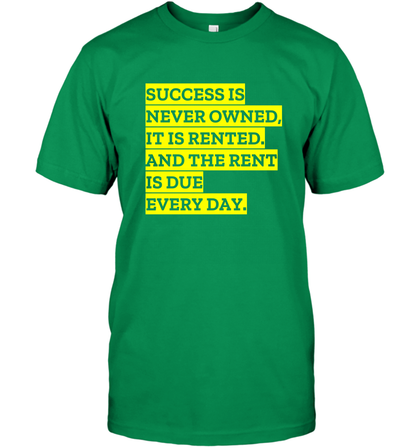 Success Is Never Owned It Is Rented And The Rent Is Due Every Day Shirt T-Shirt T-Shirt Irish Green