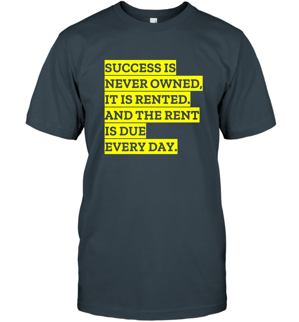 Success Is Never Owned It Is Rented And The Rent Is Due Every Day Shirt T-Shirt T-Shirt Charcoal