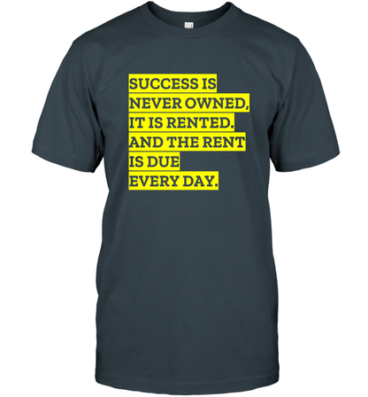 Success Is Never Owned It Is Rented And The Rent Is Due Every Day Shirt T-Shirt T-Shirt Charcoal