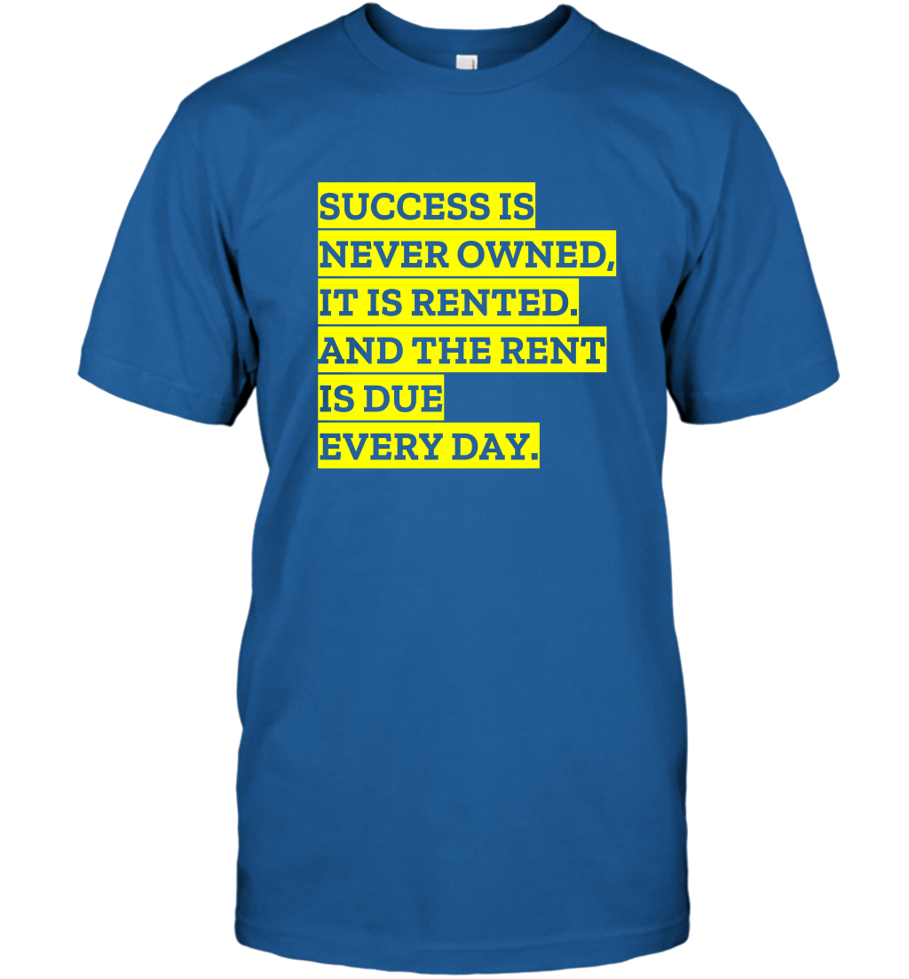 Success Is Never Owned It Is Rented And The Rent Is Due Every Day Shirt T-Shirt T-Shirt Royal