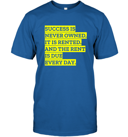 Success Is Never Owned It Is Rented And The Rent Is Due Every Day Shirt T-Shirt T-Shirt Royal