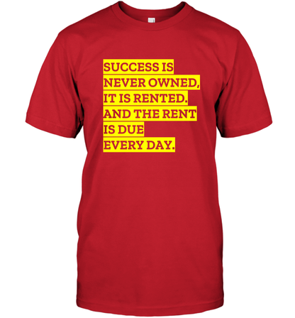 Success Is Never Owned It Is Rented And The Rent Is Due Every Day Shirt T-Shirt T-Shirt Red