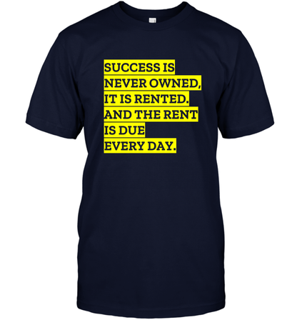 Success Is Never Owned It Is Rented And The Rent Is Due Every Day Shirt T-Shirt T-Shirt Navy