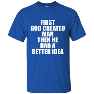 First God Created Man Then He Had A Better Idea Feminism T-shirt For Equality