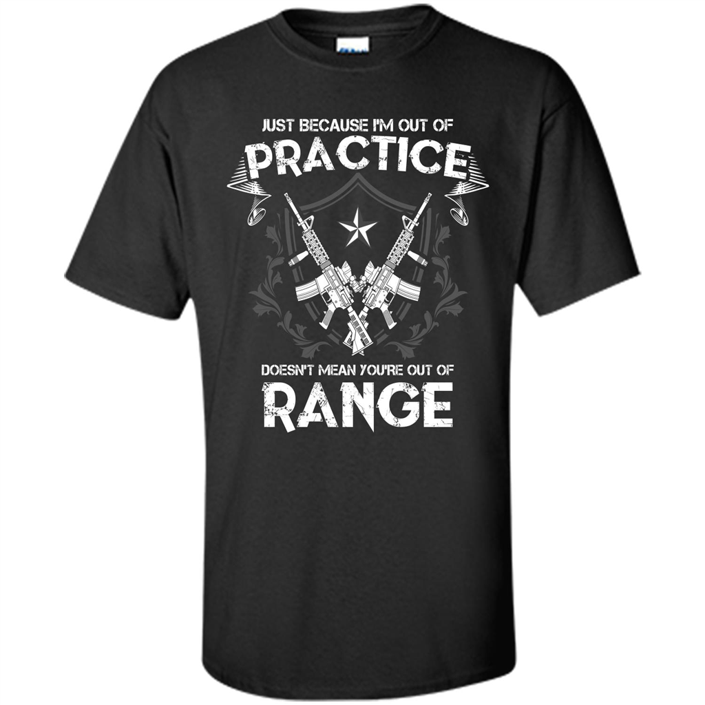 Military T-shirt Just Because I'm Out Of Practice Doesn't Mean You're Out Of Range Black