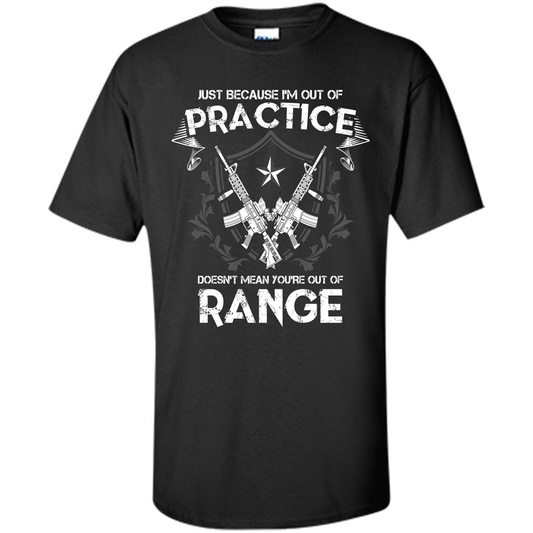 Military T-shirt Just Because I'm Out Of Practice Doesn't Mean You're Out Of Range Black