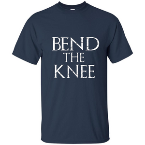 Bend The Knee T-Shirt