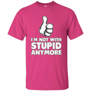 I'm Not With Stupid Anymore T-shirt