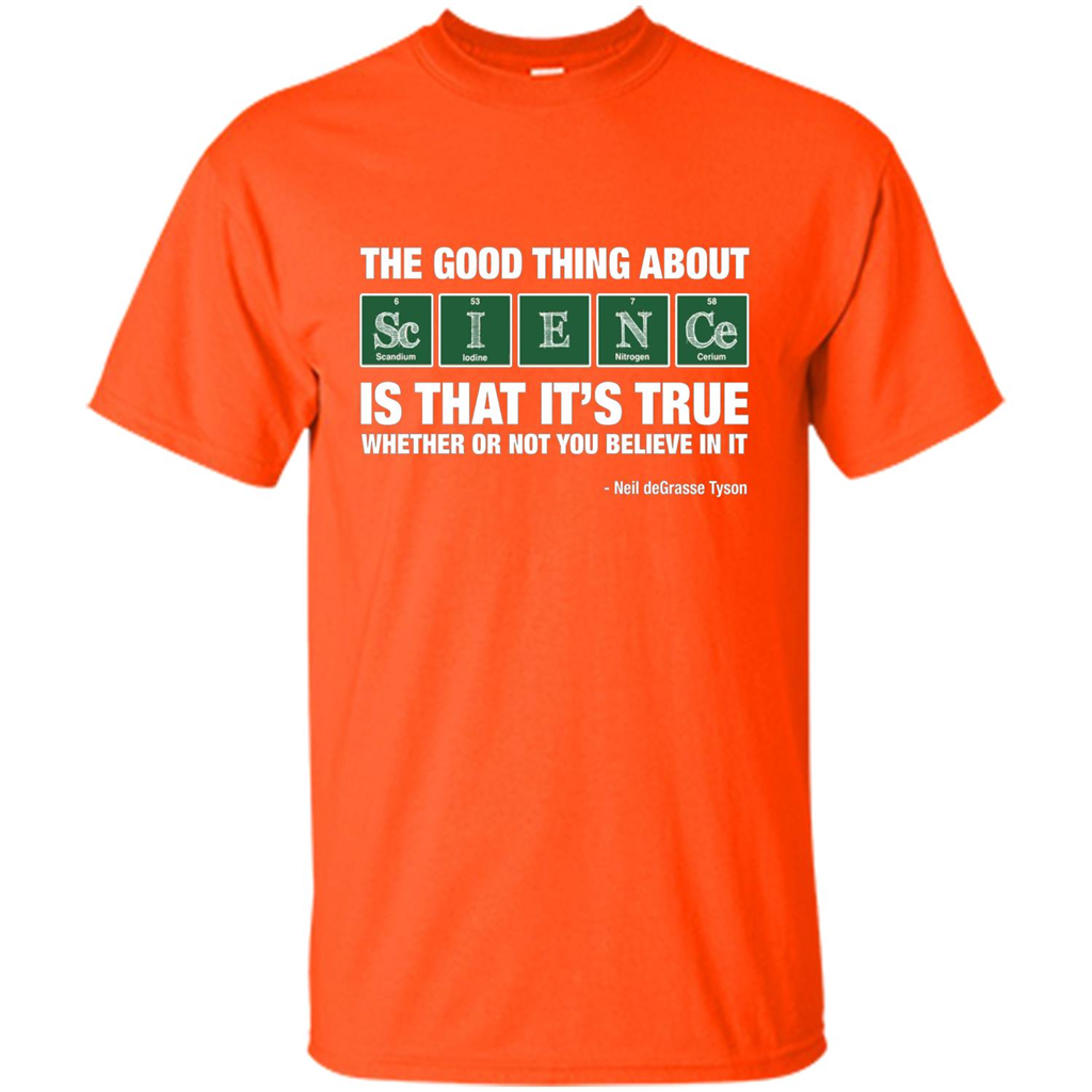 The Good Thing About Science Is That It's True Whether Or Not You Believe In It T-shirt Orange