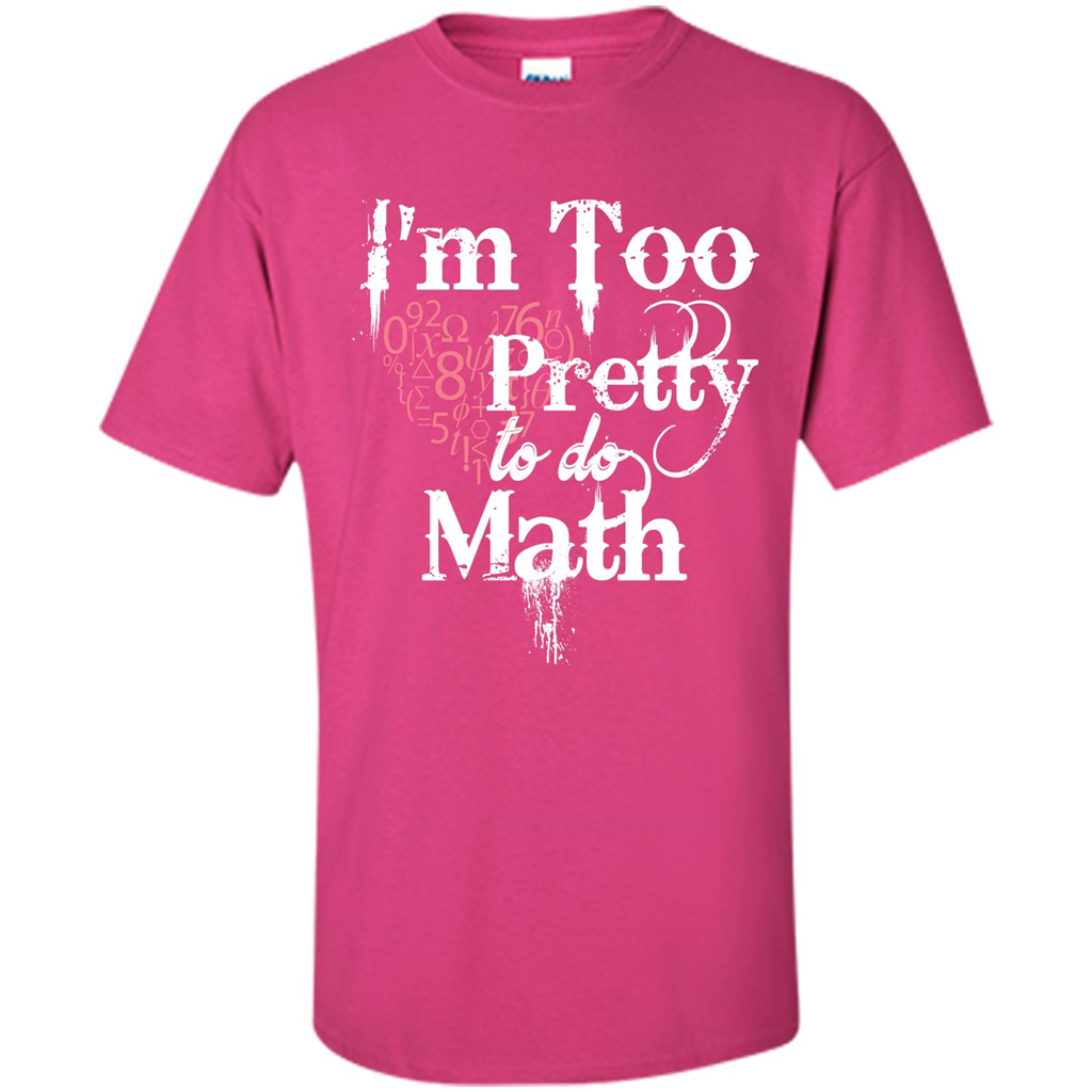 Math Lover T-shirt IŠ—Èm Too Pretty To Do Math Heliconia