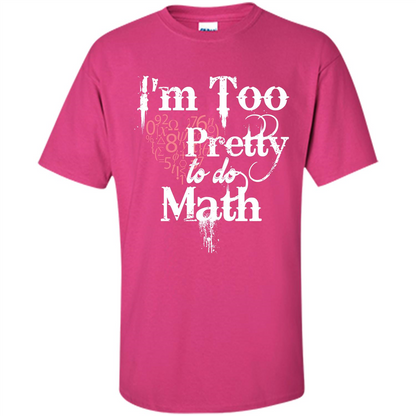 Math Lover T-shirt IŠ—Èm Too Pretty To Do Math Heliconia