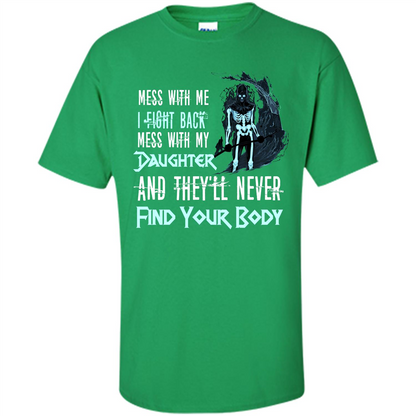 Fathers Day T-shirt Mess With My Daughter And They'll Never Find Your Body Irish Green