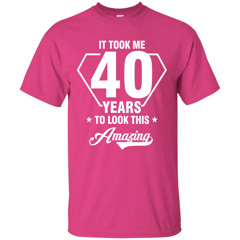 Birthday Gift T-shirt It Took Me 40 Years To Look This Amazing Heliconia
