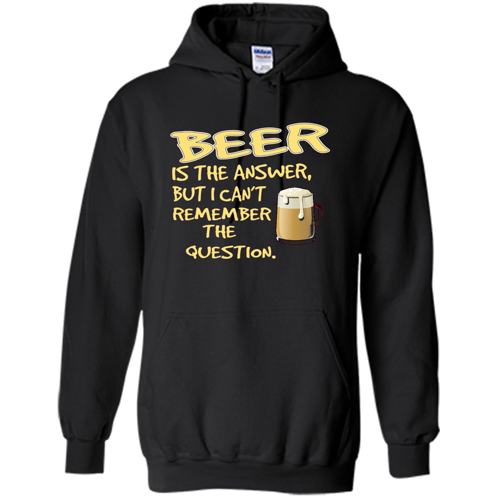 Beer T-shirt Is The Answer But I Can't Remember The Question Black