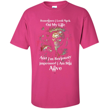 Funny T-shirt I'm Seriously Impressed I Am Still Alive Cool T-shirt Heliconia