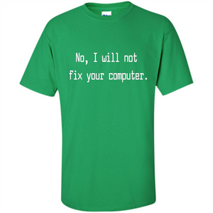 No, I Will Not Fix Your Computer T-shirt