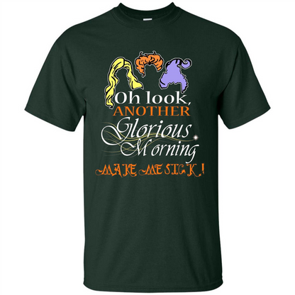 Oh Look Another Glorious Morning Makes Me Sick T-shirt Forest Green