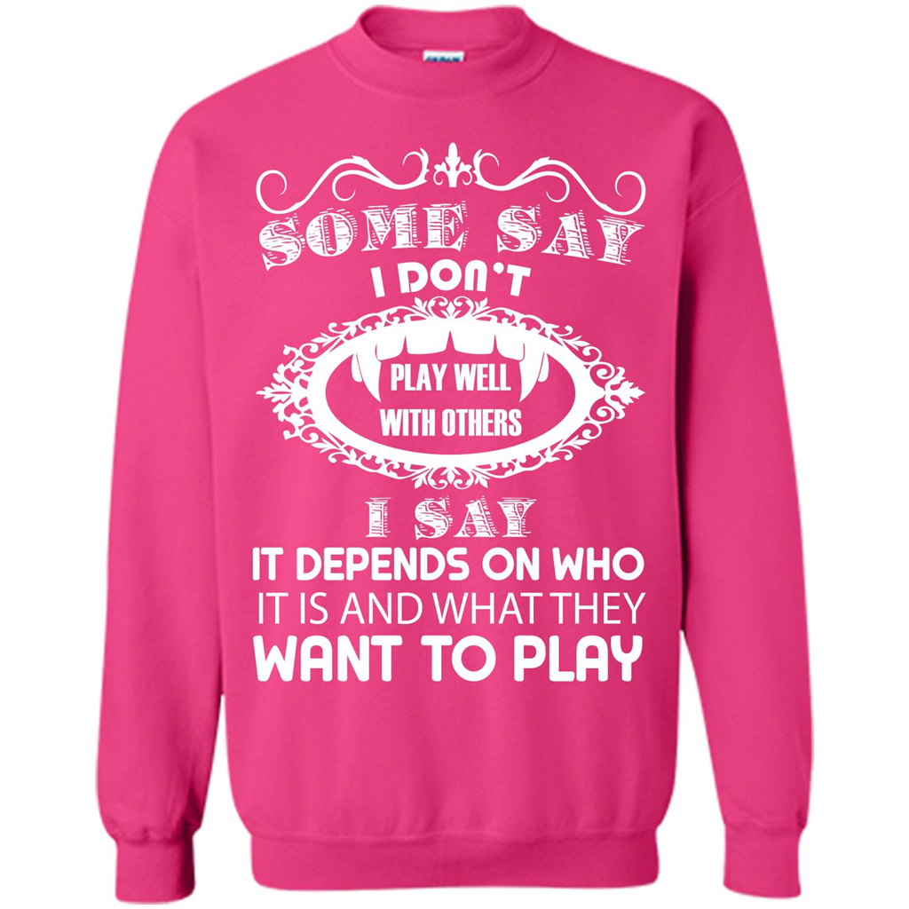 Some Say I Don‰۪t Play Well With Others I Say It Depends On T-shirt Heliconia