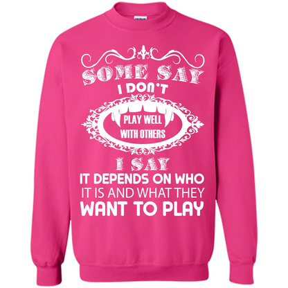 Some Say I Don‰۪t Play Well With Others I Say It Depends On T-shirt Heliconia