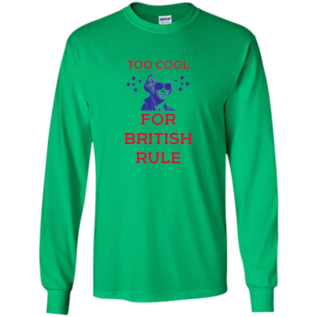 Independen Day T-shirt Too Cool For British Rule Funny History 4th of July Irish Green