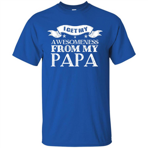 Family T-shirt I Get My Awesomeness From My Papa