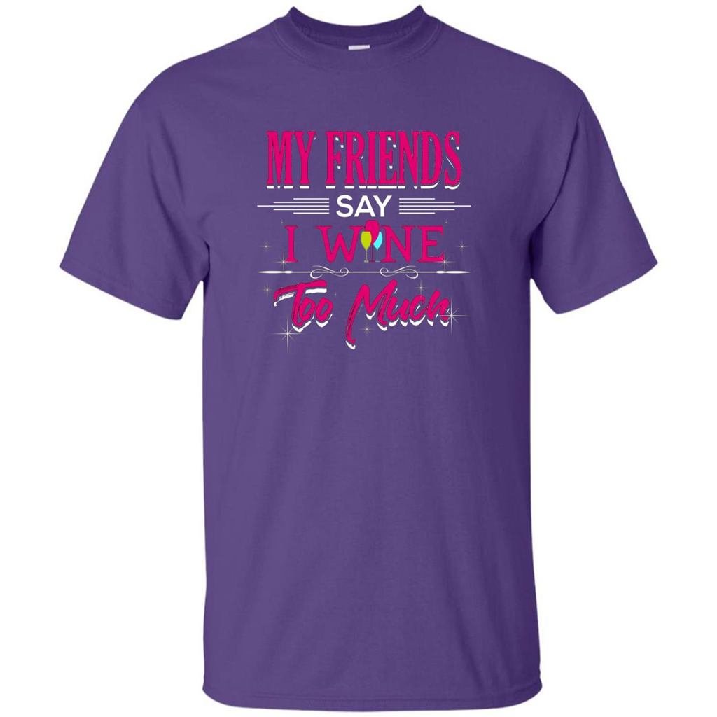 My Friends Say I Wine Too Much T-shirt Purple