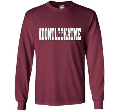 Don't Look At Me shirt shirt Maroon