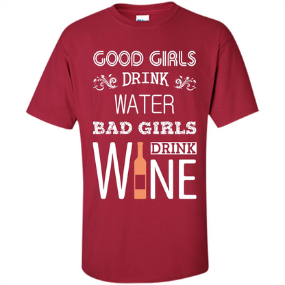 Wine T-shirt Good Girls Drink Water Bad Girls Drink Wine Cardinal