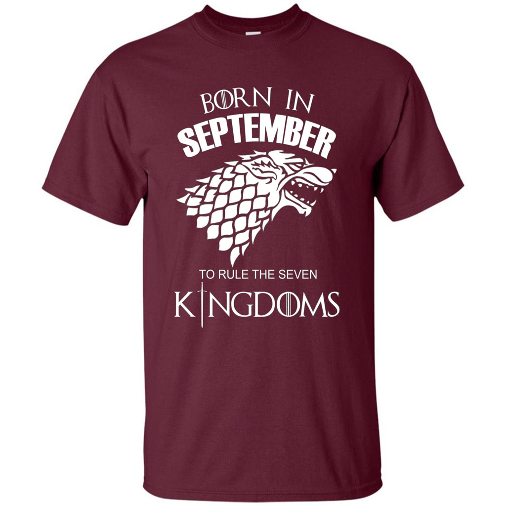 Born In September To Rule The Seven KingDoms T-shirt Funny Birthday Shirt Maroon