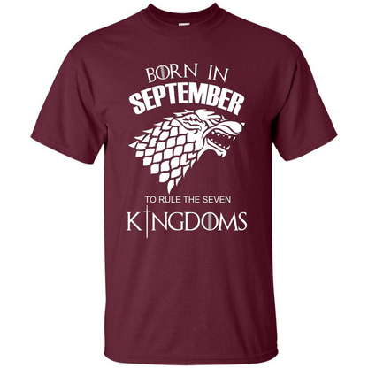 Born In September To Rule The Seven KingDoms T-shirt Funny Birthday Shirt Maroon