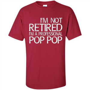 Fathers Day T-shirt I'm Not Retired I'm A Professional Pop Pop