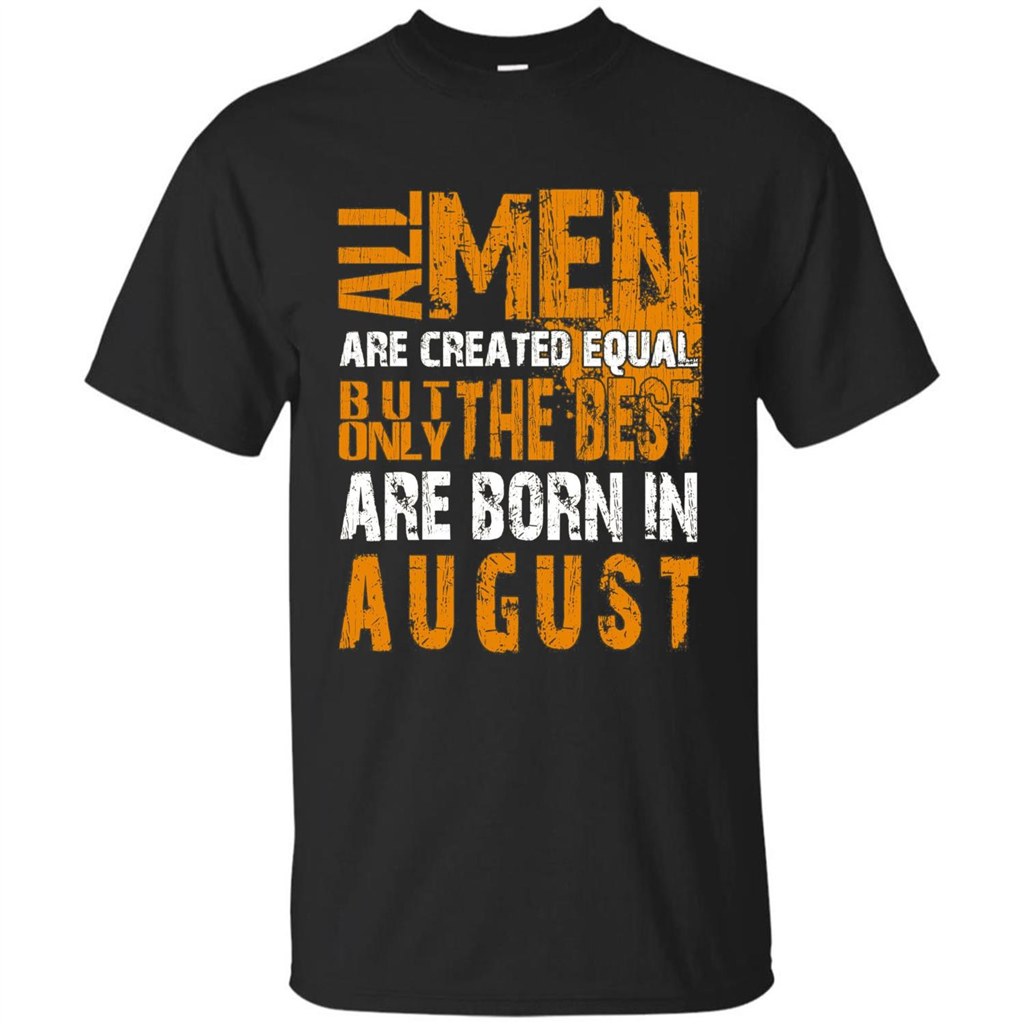 All Men Created Equal But The Best Born In August T-Shirt Black