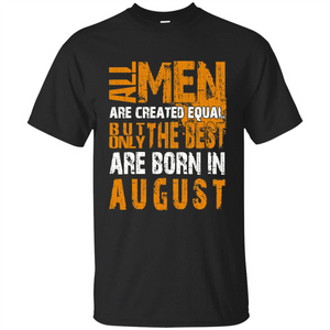 All Men Created Equal But The Best Born In August T-Shirt