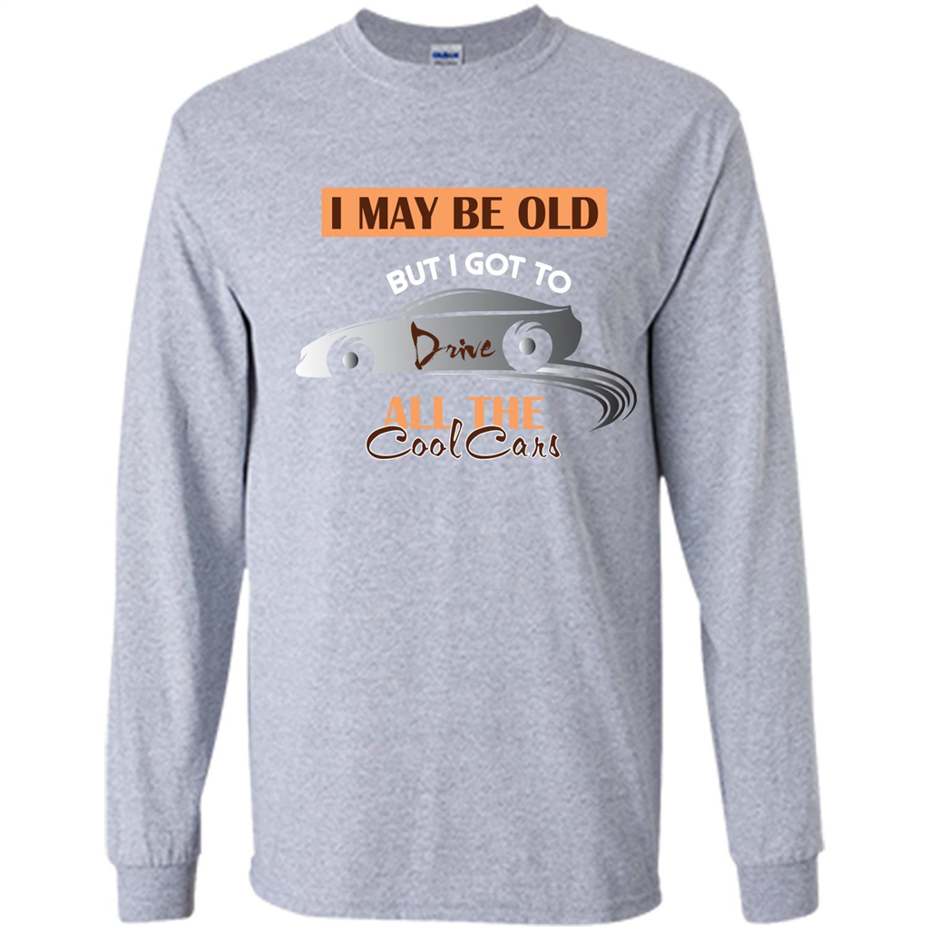 Car Lover T-shirt I May Be Old But I Got To Drive All The Cool Cars Sport Grey