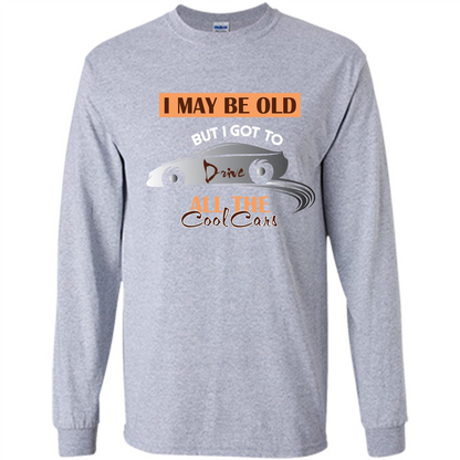 Car Lover T-shirt I May Be Old But I Got To Drive All The Cool Cars Sport Grey