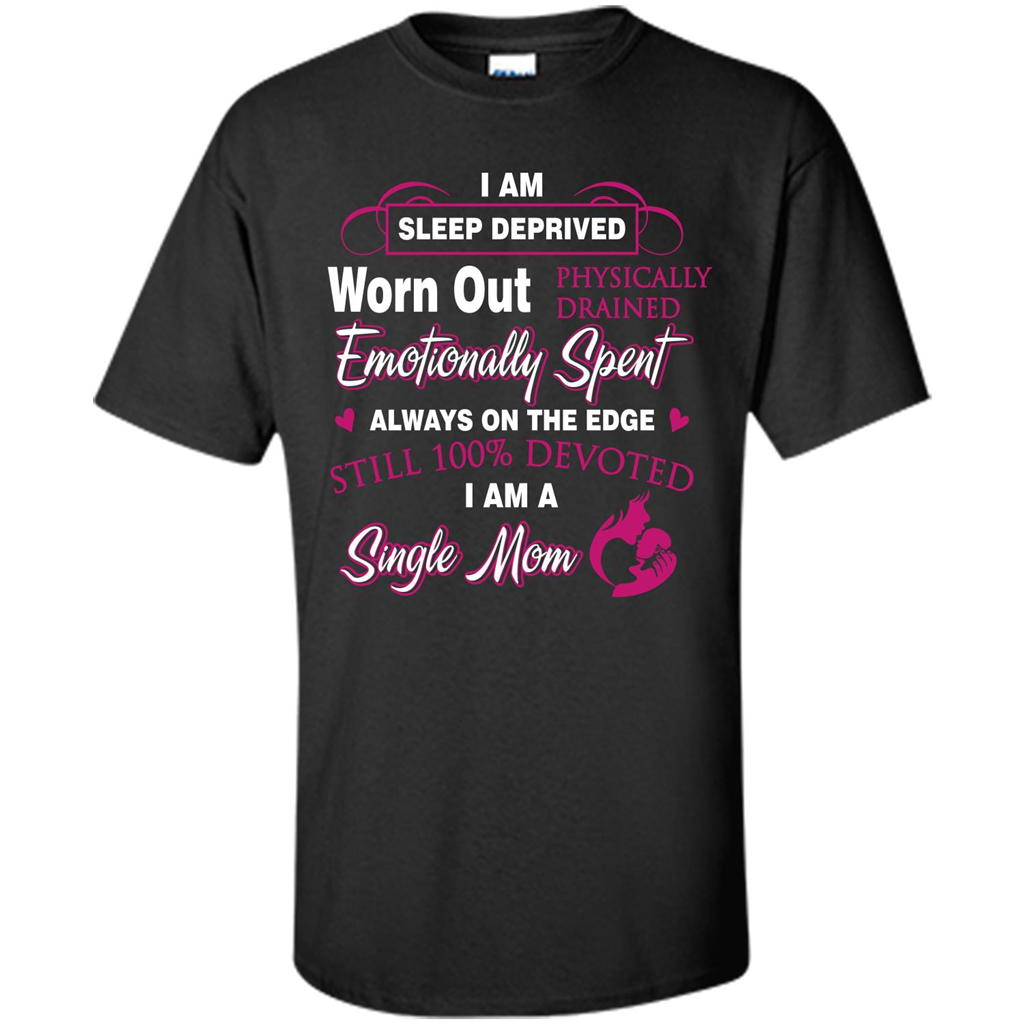 Single Mom T-shirt I Am Sleep Deprived Worn Out Physically Drained Emotionally Spent Black