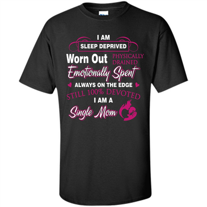 Single Mom T-shirt I Am Sleep Deprived Worn Out Physically Drained Emotionally Spent Black
