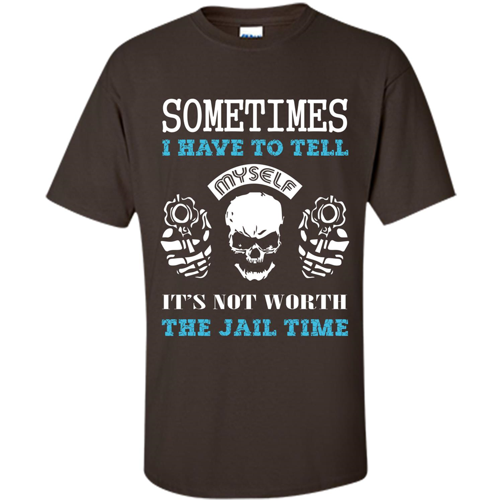 Funny T-shirt Sometimes I Have To Tell Myself It_Ñés Not Worth The Jail Time Dark Chocolate
