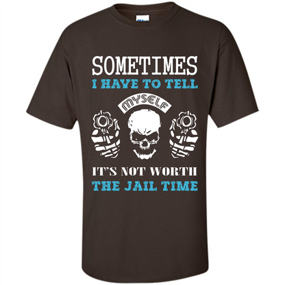 Funny T-shirt Sometimes I Have To Tell Myself It_Ñés Not Worth The Jail Time Dark Chocolate
