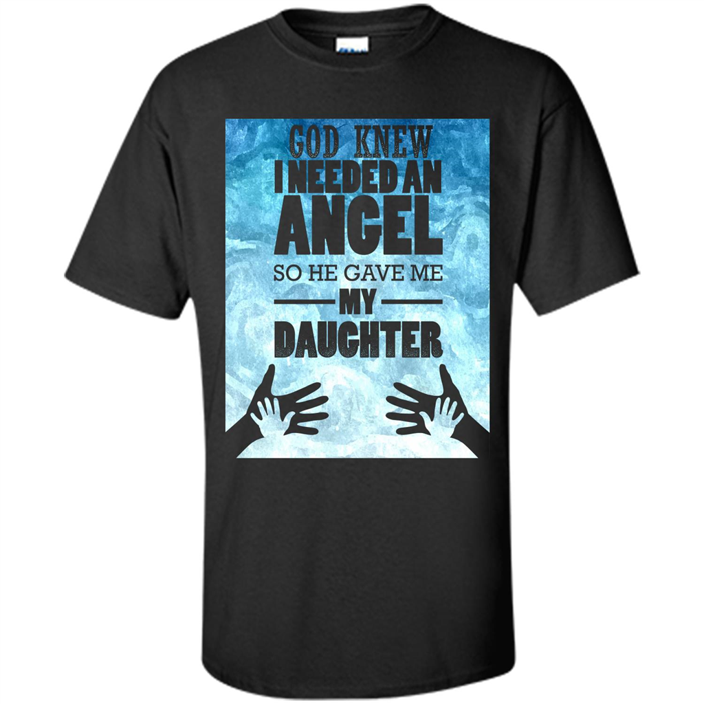 Daughter T-shirt, God Knew I Needed An Angel So He Gave Me My Daughter
