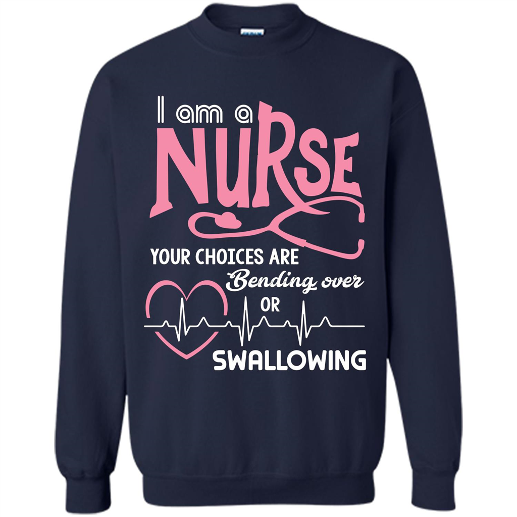 Nursing tshirtI am a nurse your choices are bending over or swallowing Navy