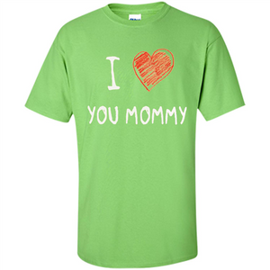 I Love You Mommy Mothers Day I Love Mom T-shirt