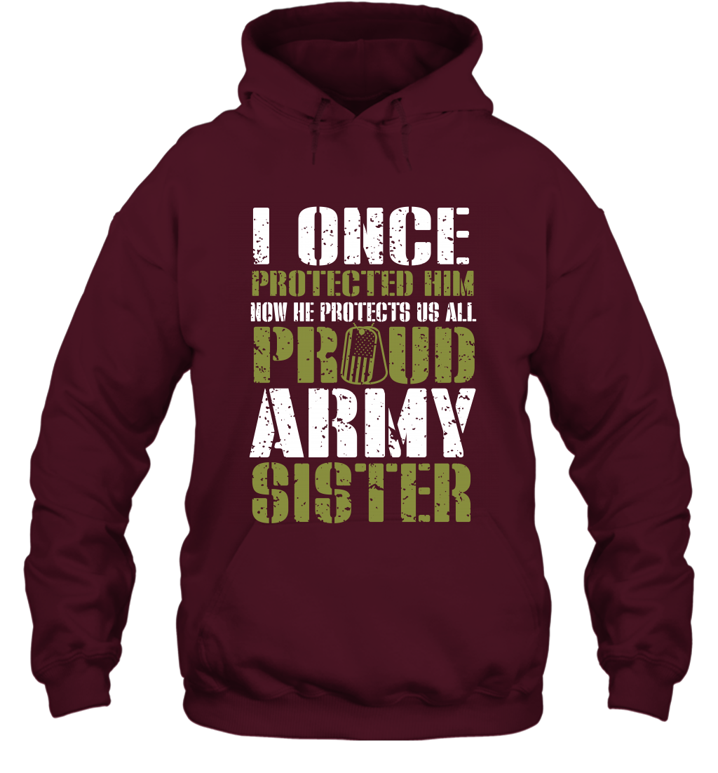 I Once Protected Him Now He Protects Us All Proud Army Sister Shirt Hoodie Hoodie Maroon